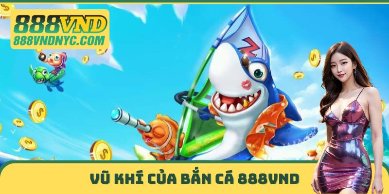 Vũ khí của bắn cá 888VND