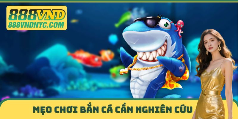 Mẹo chơi bắn cá 888VND cần nghiên cứu